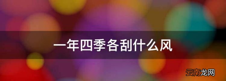 一年四季各刮什么风，春夏秋冬四季各吹的是什么方向的风呢