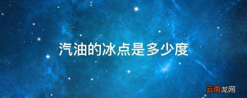汽油的冰点是多少度