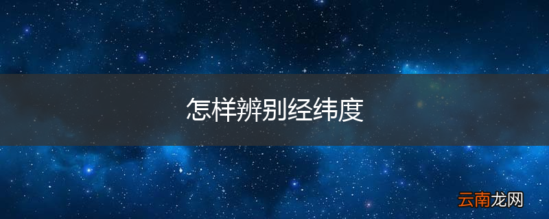 怎样辨别经纬度