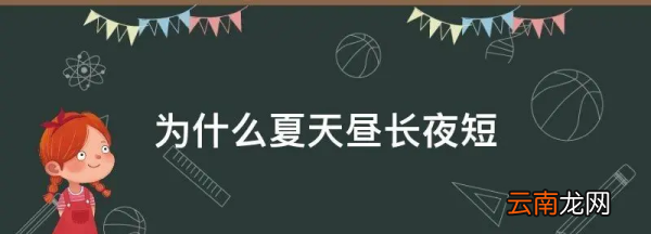 为什么夏天时间长而冬天时间短，为什么夏天的时间长冬天的时间短