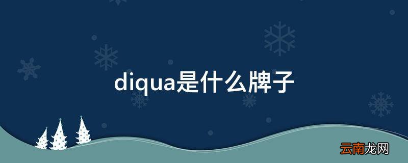 diqua是什么牌子