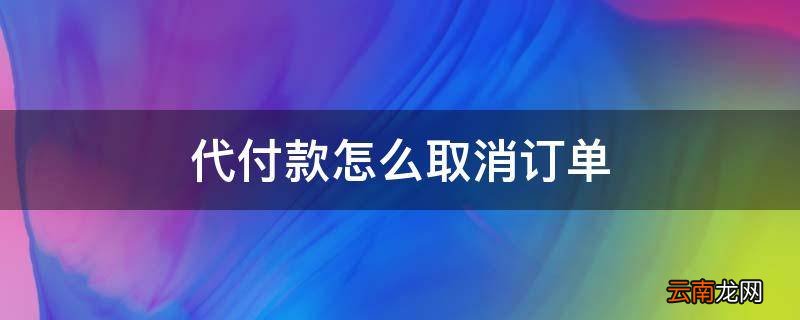 代付款怎么取消订单