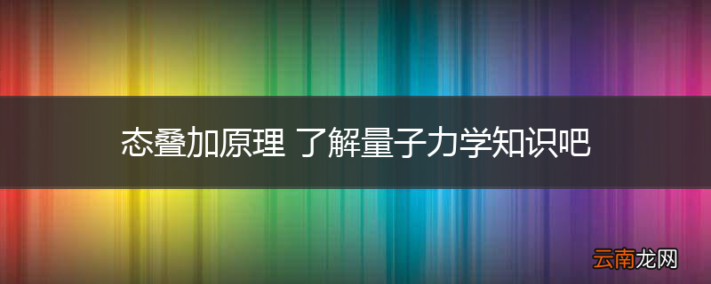 态叠加原理 了解量子力学知识吧