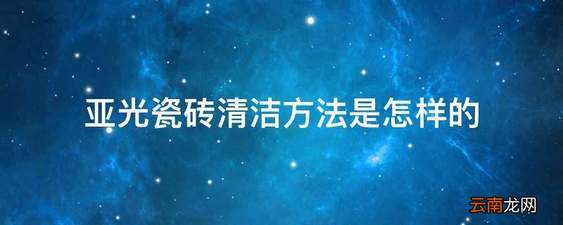 亚光瓷砖清洁方法是怎样的