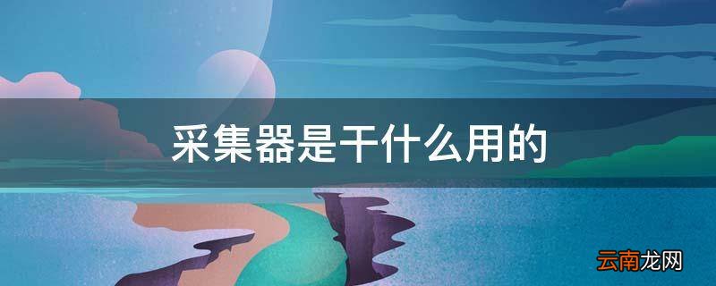 采集器是干什么用的