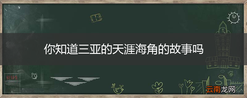 你知道三亚的天涯海角的故事吗