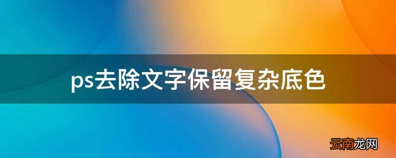 ps去除文字保留复杂底色