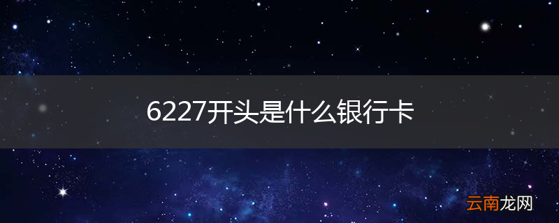 6227开头是什么银行卡