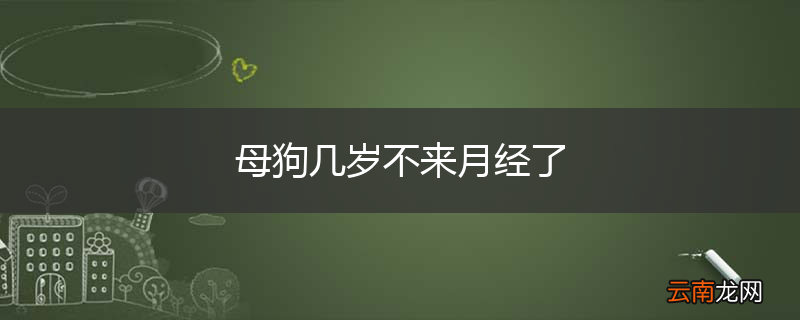 母狗几岁不来月经了
