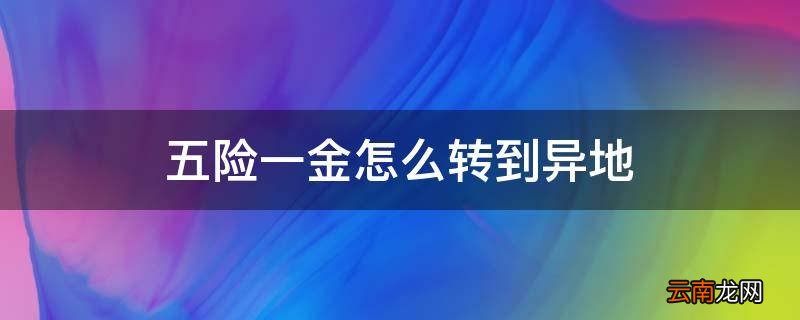 五险一金怎么转到异地