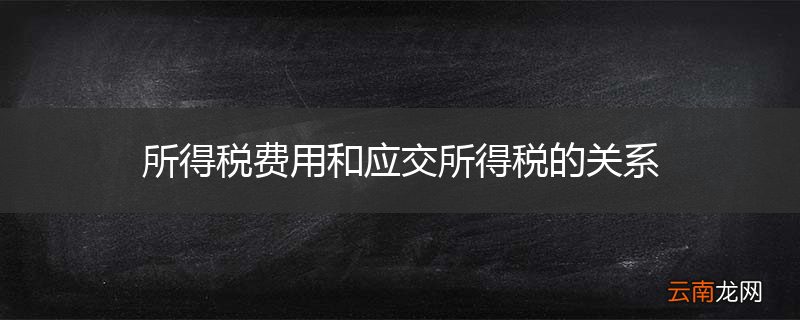 所得税费用和应交所得税的关系