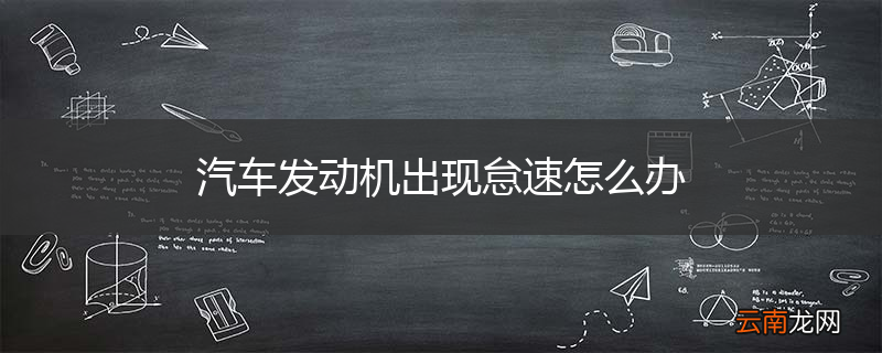 汽车发动机出现怠速怎么办