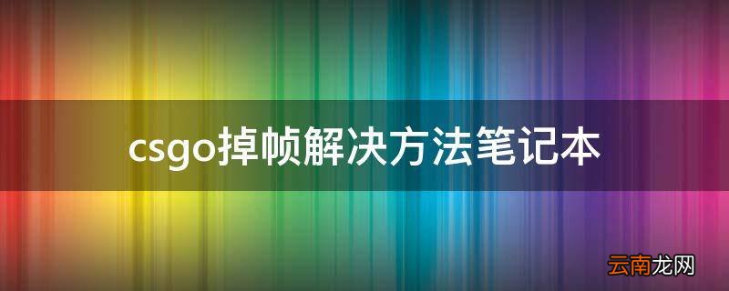 csgo掉帧解决方法笔记本