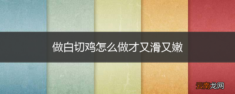 做白切鸡怎么做才又滑又嫩
