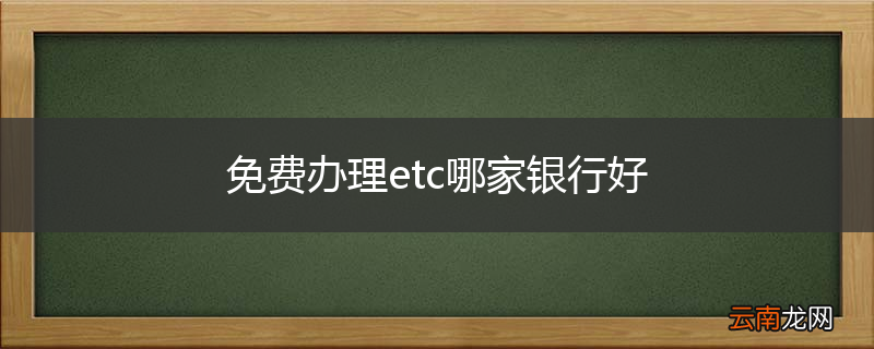 免费办理etc哪家银行好