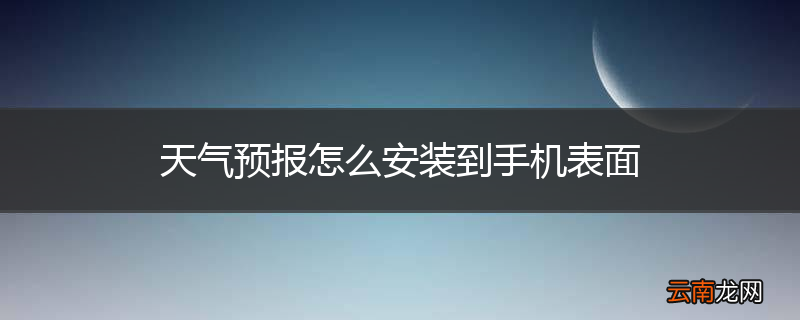 天气预报怎么安装到手机表面