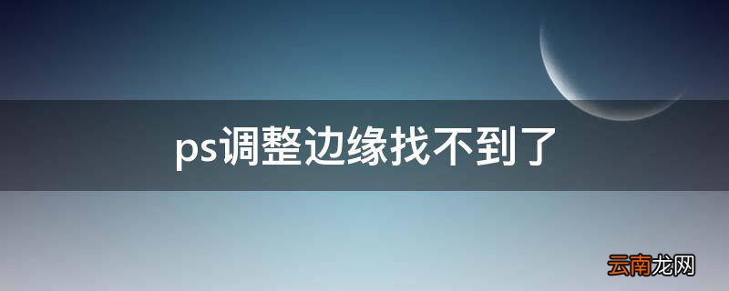 ps调整边缘找不到了