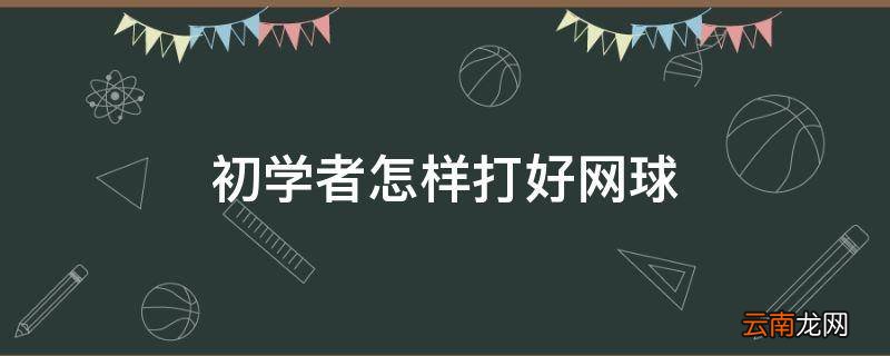 初学者怎样打好网球