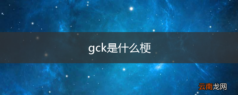 gck是什么梗