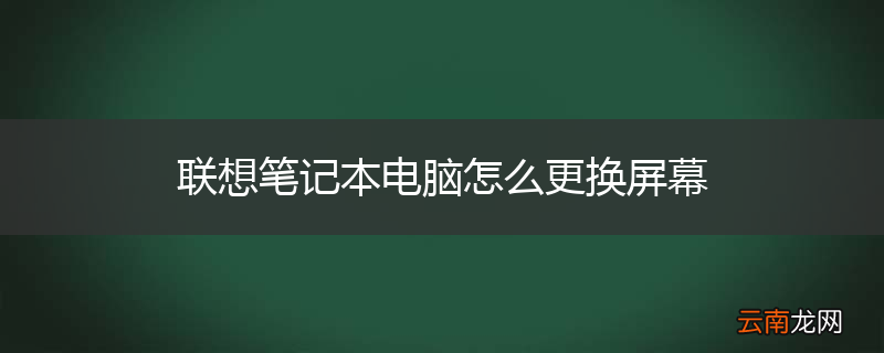 联想笔记本电脑怎么更换屏幕