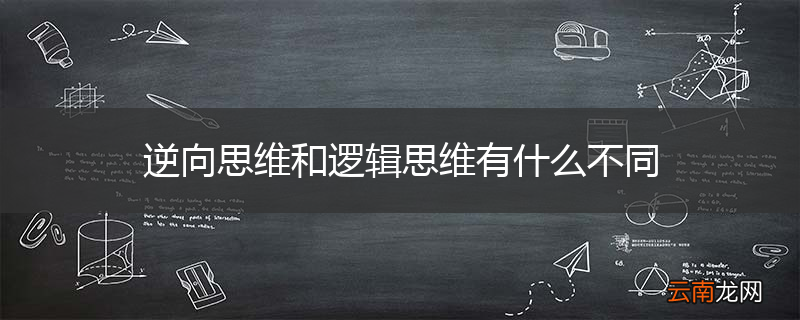 逆向思维和逻辑思维有什么不同