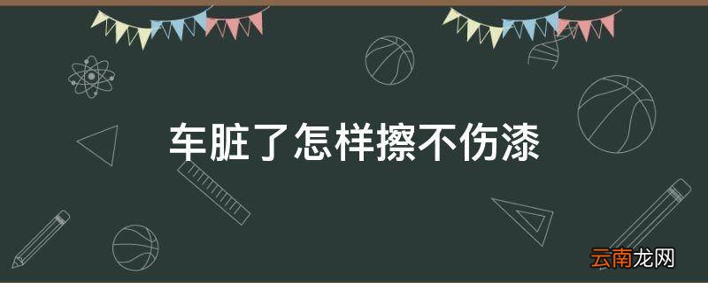 车脏了怎样擦不伤漆