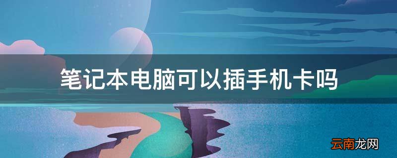 笔记本电脑可以插手机卡吗