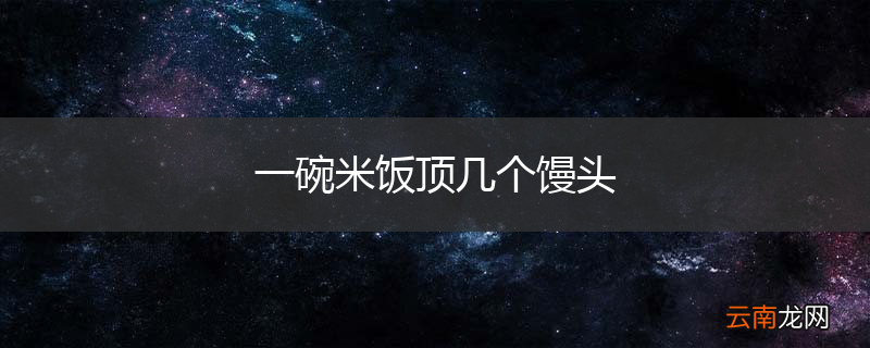 一碗米饭顶几个馒头