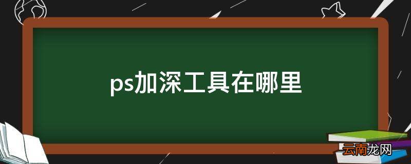 ps加深工具在哪里