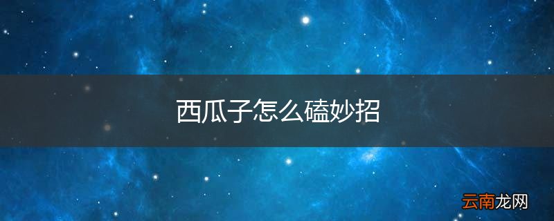 西瓜子怎么磕妙招