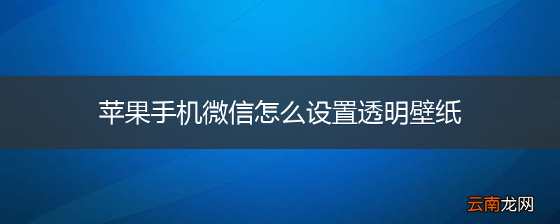 苹果手机微信怎么设置透明壁纸
