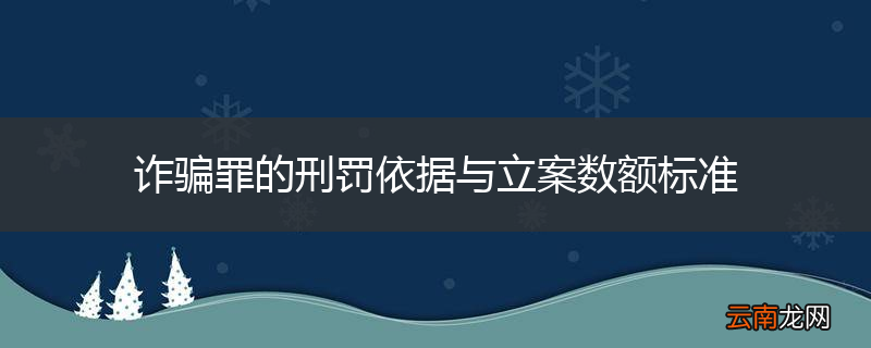 诈骗罪的刑罚依据与立案数额标准