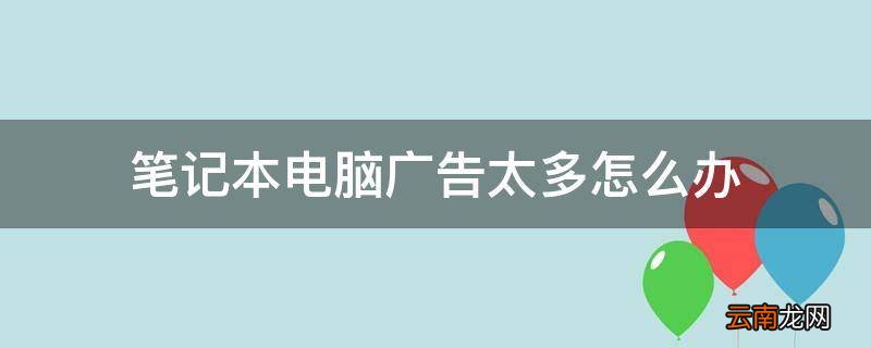 笔记本电脑广告太多怎么办