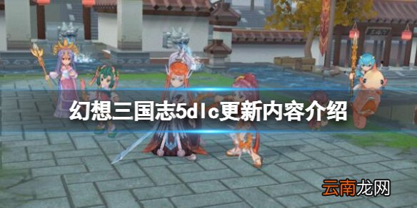 幻想三国志5dlc更新内容介绍 幻想三国志5dlc内容一览