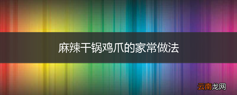 麻辣干锅鸡爪的家常做法