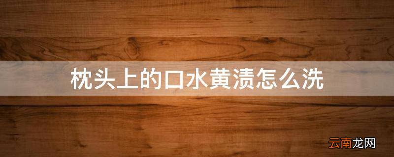 枕头上的口水黄渍怎么洗