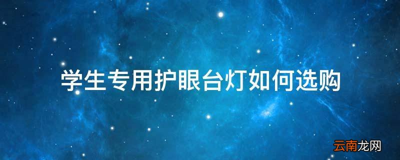 学生专用护眼台灯如何选购