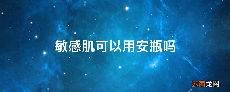 敏感肌可以用安瓶吗