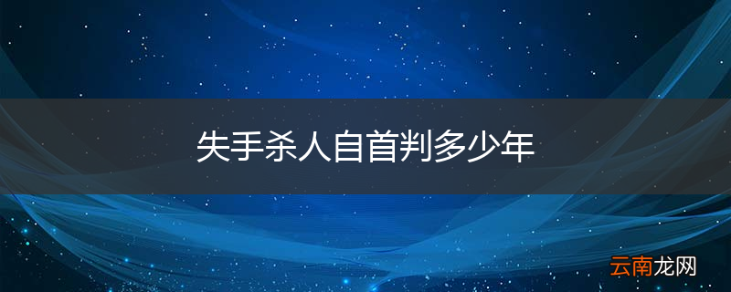 失手杀人自首判多少年