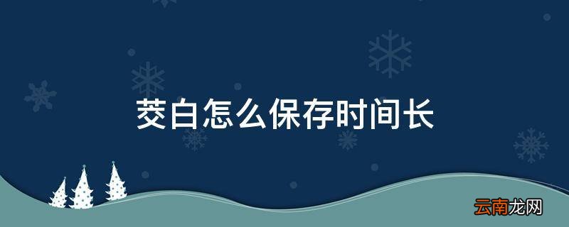 茭白怎么保存时间长