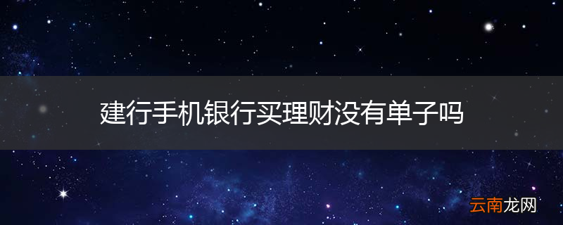 建行手机银行买理财没有单子吗