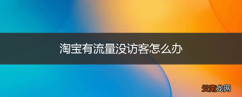 淘宝有流量没访客怎么办