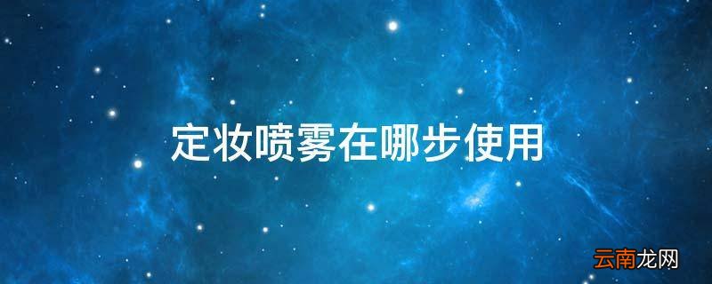 定妆喷雾在哪步使用
