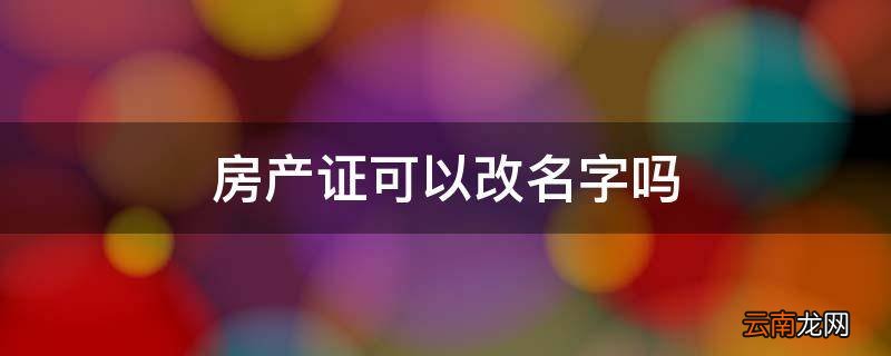 房产证可以改名字吗