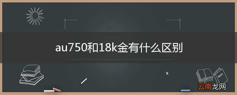 au750和18k金有什么区别