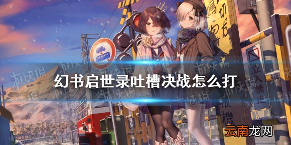 幻书启世录吐槽决战怎么打 幻书启世录吐槽决战阵容推荐