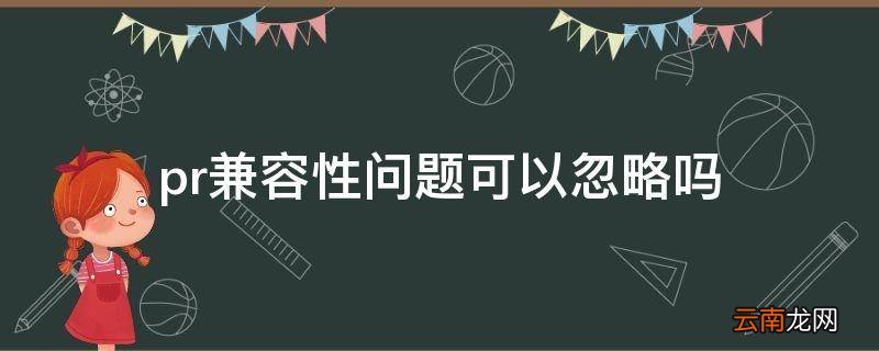pr兼容性问题可以忽略吗
