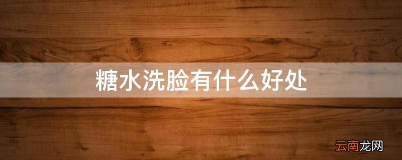 糖水洗脸有什么好处