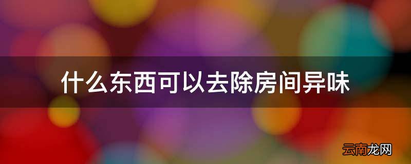 什么东西可以去除房间异味