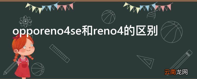 opporeno4se和reno4的区别